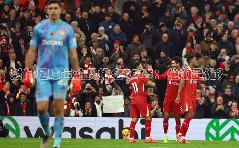 zoty中欧体育全站百度手机助手射门足球运动员排名TOP5：他们是谁？