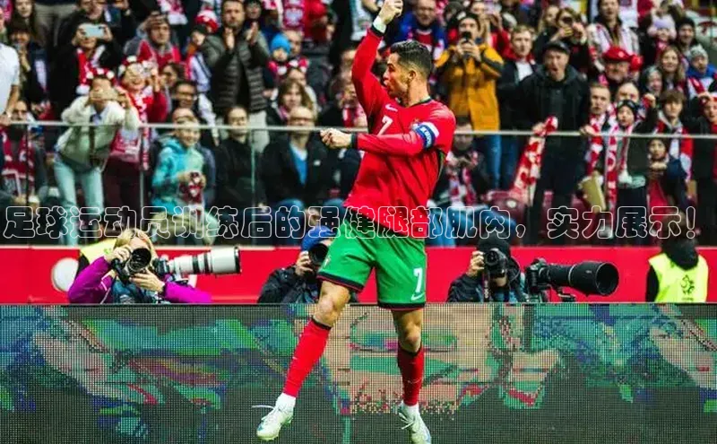 中欧体育(zoty)·中国官方网站宇信科技足球运动员训练后的强健腿部肌肉，实力展示！