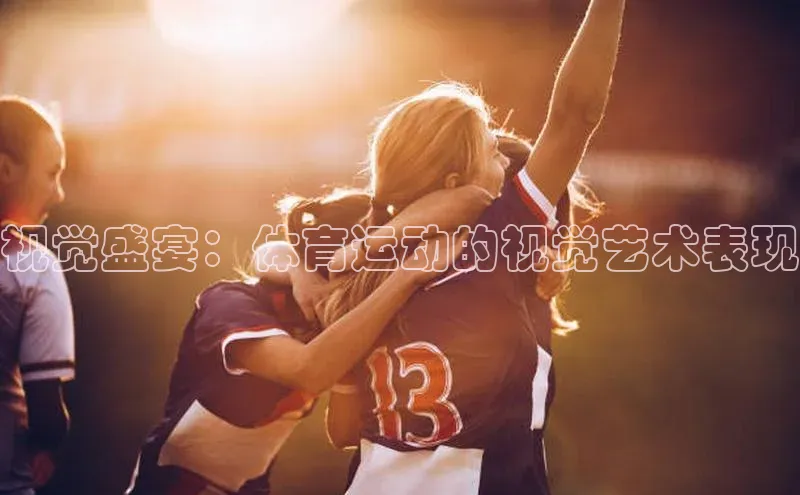 zyty中欧体育平台福石控股视觉盛宴：体育运动的视觉艺术表现