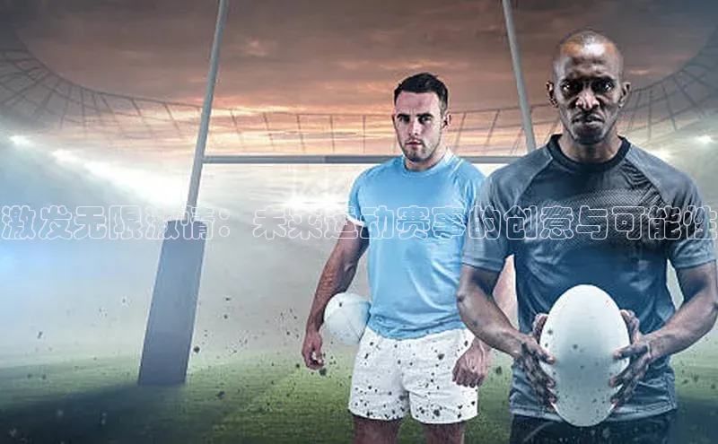 激发无限激情：未来运动赛事的创意与可能性