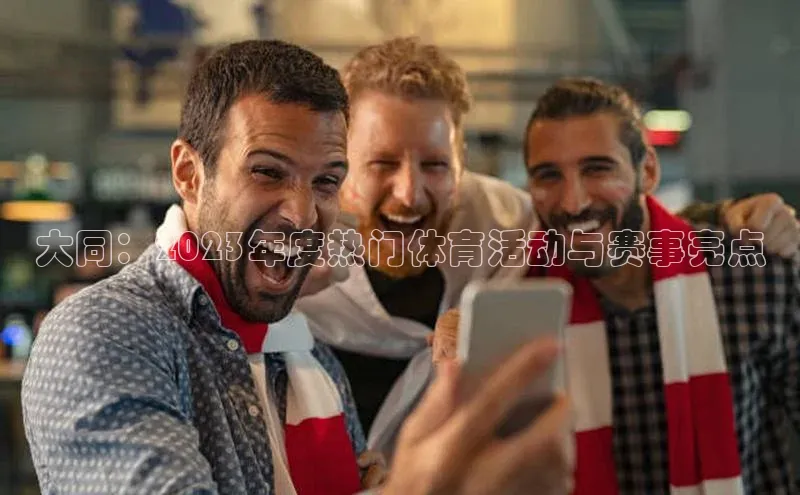 大同：2023年度热门体育活动与赛事亮点