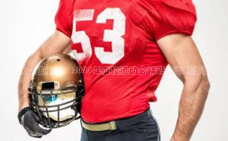 飞跃竞技巅峰：2023年度校运动会精彩赛事新闻概览