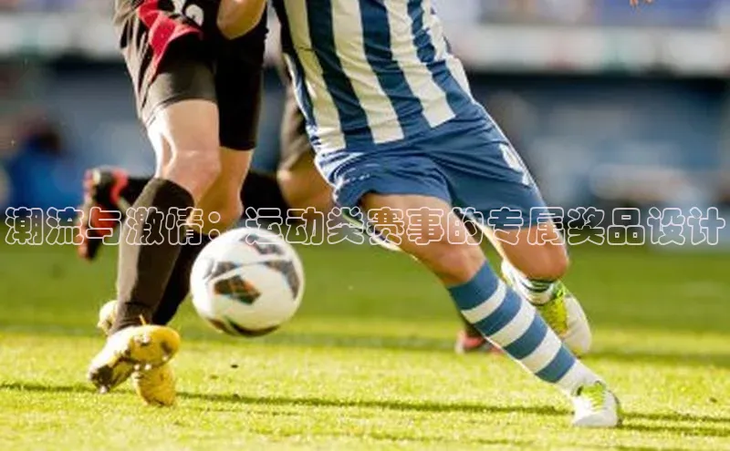 潮流与激情：运动类赛事的专属奖品设计