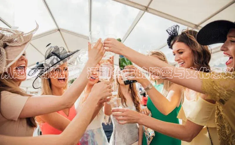 从起源到现代：运动赛事的演变与文化意义