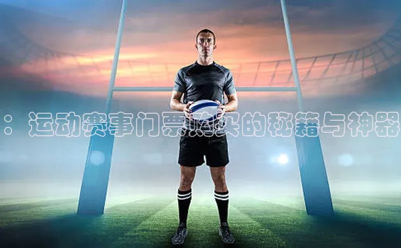 ：运动赛事门票购买的秘籍与神器