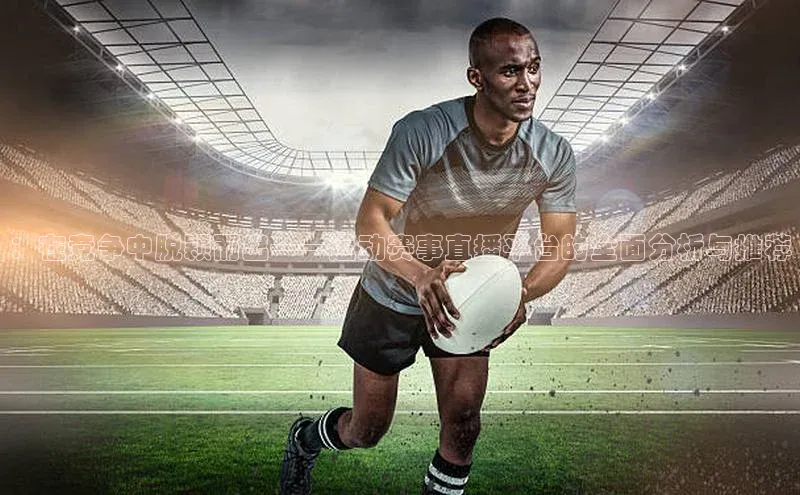 ：在竞争中脱颖而出——运动赛事直播平台的全面分析与推荐