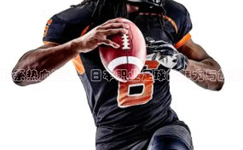 日系热血运动：日本职业足球的魅力与故事