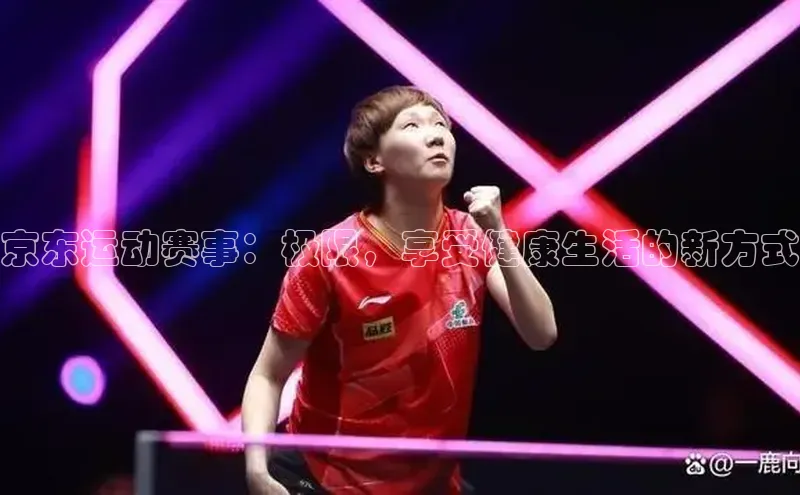 京东运动赛事：极限，享受健康生活的新方式