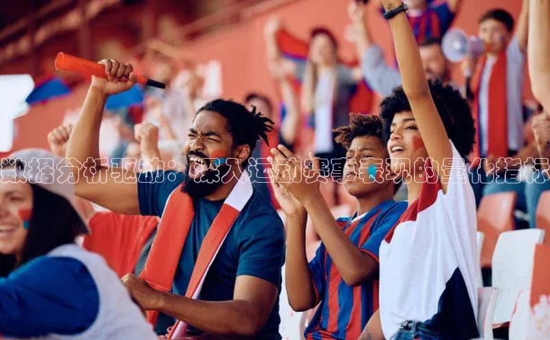 数据分析驱动：深入运动赛事表现的量化指标