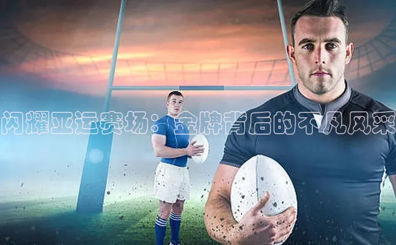 闪耀亚运赛场：金牌背后的不凡风采