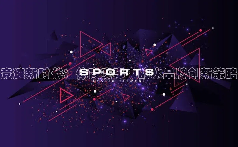 竞速新时代：体育赛事中的水品牌创新策略