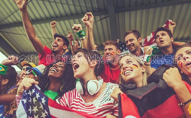 冠军之路：健身运动职业赛事背后的机遇与挑战